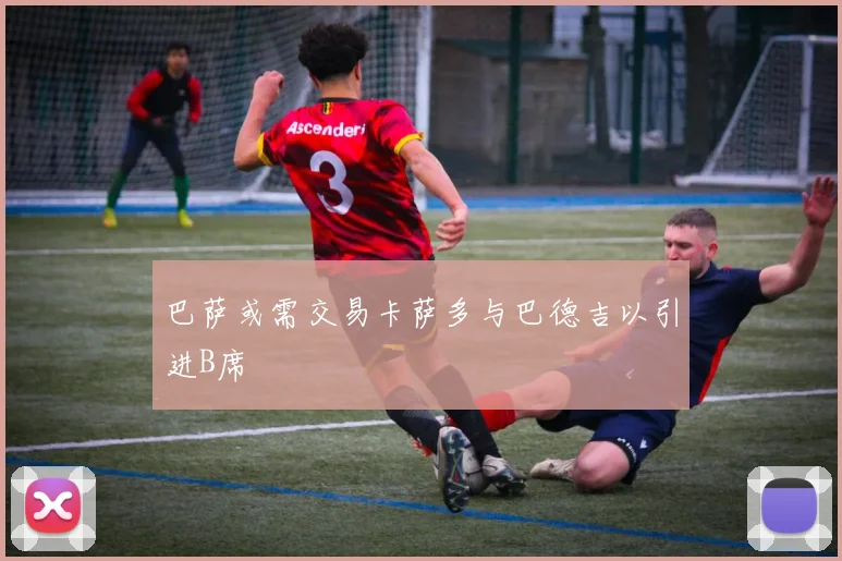 巴萨或需交易卡萨多与巴德吉以引进B席